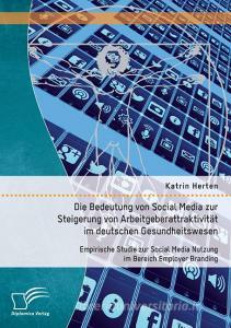 Die Bedeutung von Social Media zur Steigerung von Arbeitgeberattraktivität im deutschen Gesundheitswesen: Empirische Stu di Katrin Herten edito da Diplomica Verlag