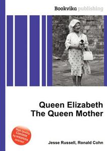 Queen Elizabeth The Queen Mother di Jesse Russell, Ronald Cohn edito da Book On Demand Ltd.