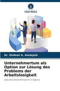 Unternehmertum als Option zur Lösung des Problems der Arbeitslosigkeit di Olufemi A. Aladejebi edito da Verlag Unser Wissen