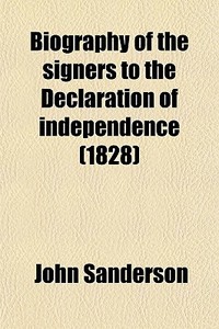 Biography Of The Signers To The Declaration Of Independence (1828) di John Sanderson edito da General Books Llc