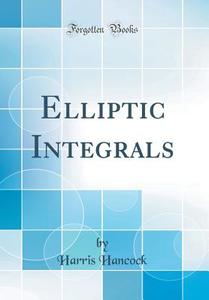 Elliptic Integrals (Classic Reprint) di Harris Hancock edito da Forgotten Books
