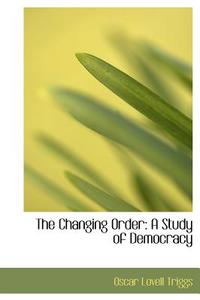The Changing Order di Oscar Lovell Triggs edito da Bibliolife