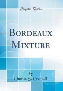 Bordeaux Mixture (Classic Reprint) di Charles S. Crandall edito da Forgotten Books