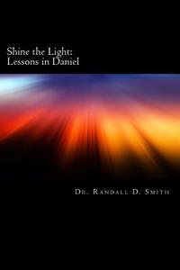 Shine the Light: Lessons in Daniel di Dr Randall D. Smith edito da Gcbi Publications
