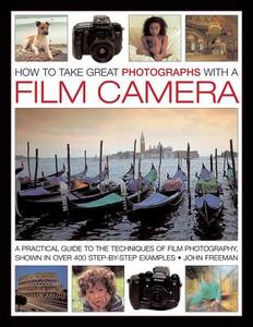 How to Take Great Photographs With a Film Camera di John Freeman edito da Anness Publishing