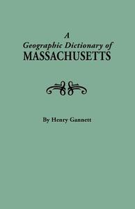 A Geographic Dictionary of Massaschusetts. U.S. Geological Survey, Bulletin No. 116 di Henry Gannett edito da Clearfield