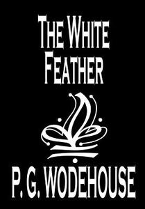 The White Feather by P. G. Wodehouse, Fiction, Literary di P. G. Wodehouse edito da Wildside Press