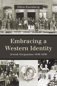 Embracing a Western Identity: Jewish Oregonians, 1849-1950 di Ellen Eisenberg edito da OREGON ST UNIV PR
