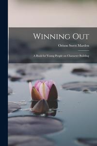 Winning Out; A Book for Young People on Character Building di Orison Swett Marden edito da LEGARE STREET PR