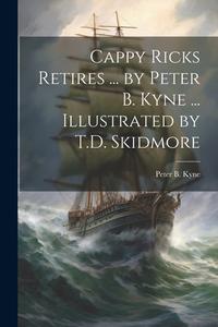 Cappy Ricks Retires ... by Peter B. Kyne ... Illustrated by T.D. Skidmore di Peter B. Kyne edito da LEGARE STREET PR