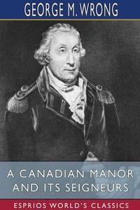 A CANADIAN MANOR AND ITS SEIGNEURS ESPR di GEORGE M. WRONG edito da LIGHTNING SOURCE UK LTD