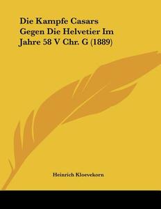 Die Kampfe Casars Gegen Die Helvetier Im Jahre 58 V Chr. G (1889) di Heinrich Kloevekorn edito da Kessinger Publishing