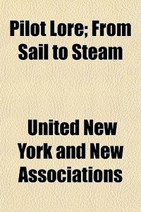 Pilot Lore; From Sail To Steam di United Associations edito da General Books