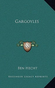 Gargoyles di Ben Hecht edito da Kessinger Publishing