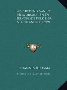 Geschiedenis Van de Hervorming En de Hervormde Kerk Der Nederlanden (1899) di Johannes Reitsma edito da Kessinger Publishing