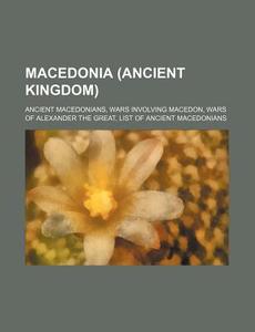 Macedonia Ancient Kingdom : Ancient Mac di Source Wikipedia edito da Books LLC, Wiki Series
