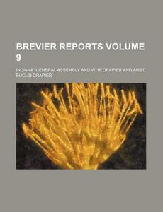 Brevier Reports Volume 9 di Indiana General Assembly edito da Rarebooksclub.com