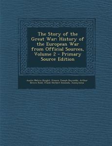 Story of the Great War: History of the European War from Official Sources, Volume 2 di Austin Melvin Knight, Francis Joseph Reynolds, Arthur Brown Ruhl edito da Nabu Press