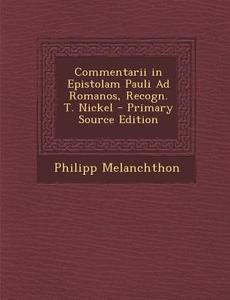 Commentarii in Epistolam Pauli Ad Romanos, Recogn. T. Nickel - Primary Source Edition di Philipp Melanchthon edito da Nabu Press