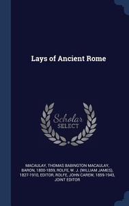 Lays of Ancient Rome di Thomas Babington Macaulay Macaulay, W. J. Rolfe, John Carew Rolfe edito da CHIZINE PUBN