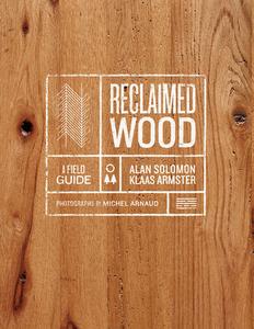 Reclaimed Wood: A Field Guide di Klaas Armster, Alan Solomon edito da ABRAMS