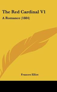 The Red Cardinal V1: A Romance (1884) di Frances Elliot edito da Kessinger Publishing