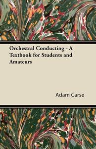 Orchestral Conducting - A Textbook for Students and Amateurs di Adam Carse edito da Blatter Press