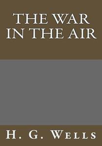 The War in the Air di H. G. Wells edito da Createspace