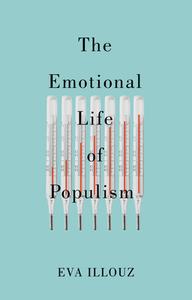 The Emotional Life Of Populism: How Fear, Disgust, Resentment, And Love Undermine Democracy di Illouz edito da Polity Press