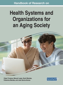 Handbook of Research on Health Systems and Organizations for an Aging Society edito da Medical Information Science Reference