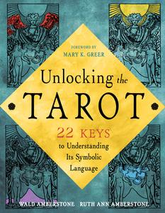 Unlocking the Tarot: 22 Keys to Understanding Its Symbolic Language di Wald Amberstone, Ruth Ann Amberstone edito da WEISER BOOKS