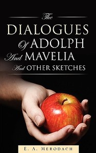 The Dialogues of Adolph and Mavelia and Other Sketches di E. A. Merodach edito da XULON PR