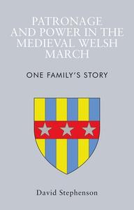 Patronage And Power In The Medieval Welsh March di David Stephenson edito da University Of Wales Press