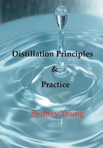 Distillation Principles and Practice - Small Laboratory Operations on Through Industrial Chemistry di Sydney Young edito da WATCHMAKER PUB