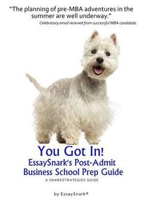 You Got In!! Essaysnark's Post-Admit Business School Prep Guide: A Snarkstrategies Guide di Essay Snark edito da Snarkolicious Press