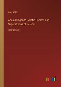 Ancient legends, Mystic Charms and Superstitions of Ireland di Lady Wilde edito da Outlook Verlag