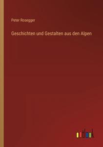 Geschichten und Gestalten aus den Alpen di Peter Rosegger edito da Outlook Verlag