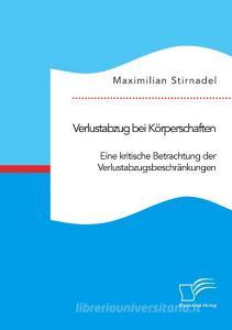 Verlustabzug bei Körperschaften. Eine kritische Betrachtung der Verlustabzugsbeschränkungen di Maximilian Stirnadel edito da Diplomica Verlag