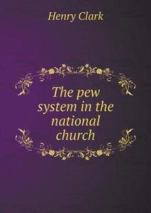 The Pew System In The National Church di Henry Clark edito da Book On Demand Ltd.
