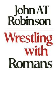 Wrestling with Romans di John A. T. Robinson edito da Church House Publishing