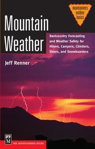 Mountain Weather: Backcountry Forecasting and Weather Safety for Hikers, Campers, Climbers, Skiers, and Snowboarders di Jeff Renner edito da MOUNTAINEERS BOOKS