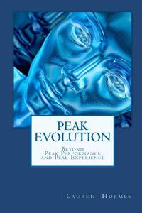 Peak Evolution: Beyond Peak Performance and Peak Experience di Lauren Holmes edito da Naturality.Net, LLC