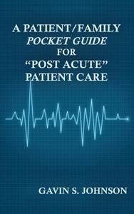 A Patient/Family Pocket Guide for Post Acute Patient Care di Gavin Scott Johnson edito da FORUM PR
