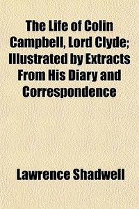 The Life Of Colin Campbell, Lord Clyde; di Lawrence Shadwell edito da Rarebooksclub.com