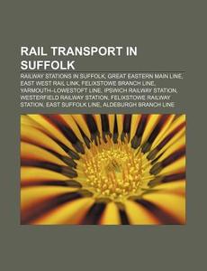 Rail Transport In Suffolk: East West Rai di Books Llc edito da Books LLC, Wiki Series