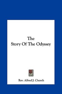The Story of the Odyssey di Rev Alfred J. Church edito da Kessinger Publishing