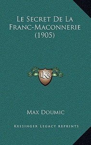Le Secret de La Franc-Maconnerie (1905) di Max Doumic edito da Kessinger Publishing