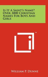 Is It a Saint's Name? Over 3000 Christian Names for Boys and Girls edito da Literary Licensing, LLC