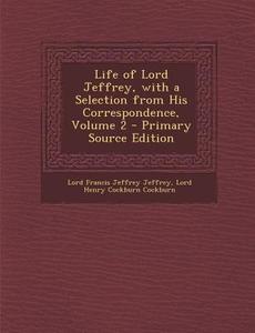 Life of Lord Jeffrey, with a Selection from His Correspondence, Volume 2 di Lord Francis Jeffrey Jeffrey, Lord Henry Cockburn Cockburn edito da Nabu Press
