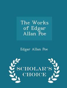 The Works Of Edgar Allan Poe - Scholar's Choice Edition di Edgar Allan Poe edito da Scholar's Choice